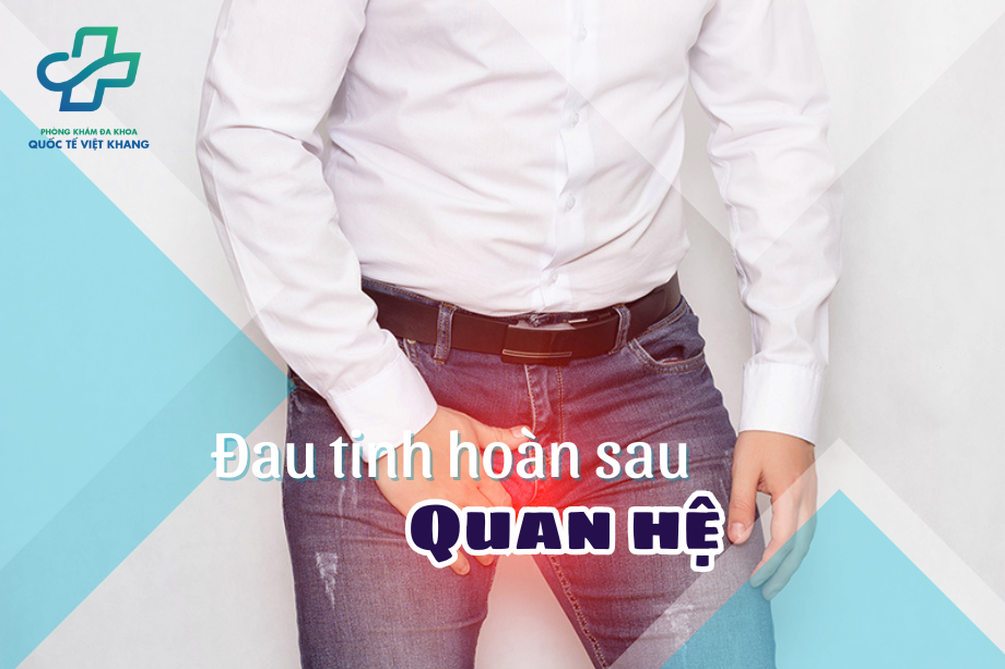 Đau tinh hoàn trái sau khi quan hệ – Nguyên nhân và cách điều trị