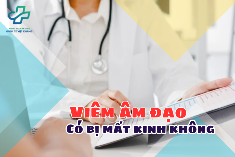 Viêm âm đạo có bị mất kinh không? Có nguy hiểm không?